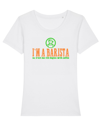 I`M A BARISTA, SO TRUST ME: LIFE BEGINS WITH COFFEE White