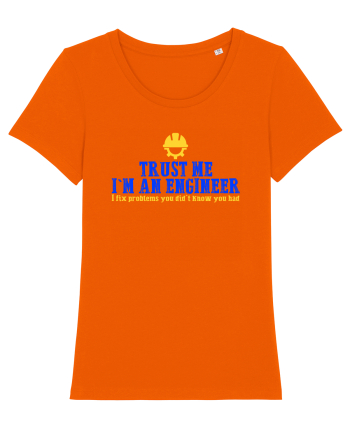 TRUST ME, I`M AN ENGINEER, I FIX PROBLEMS YOU DIDN`T KNOW U HAD Bright Orange