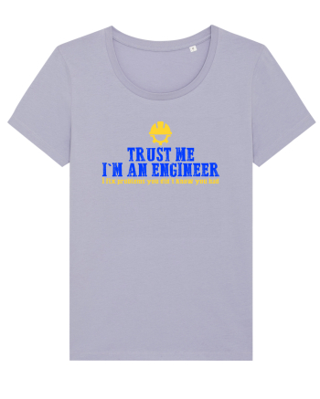 TRUST ME, I`M AN ENGINEER, I FIX PROBLEMS YOU DIDN`T KNOW U HAD Lavender