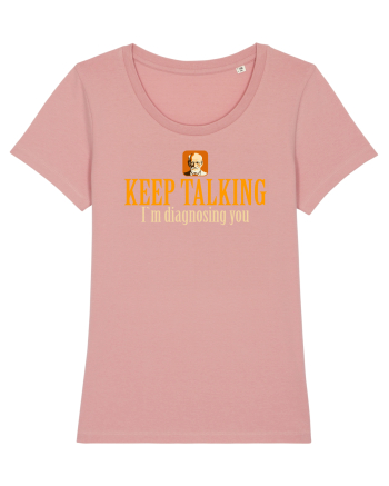 KEEP TALKING. I`M DIAGNOSING YOU Canyon Pink