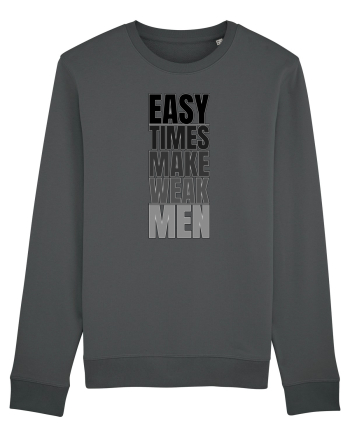 Easy Times Make Weak Men Anthracite