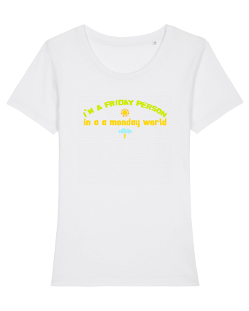 I`M A FRIDAY PERSON IN A MONDAY WORLD White