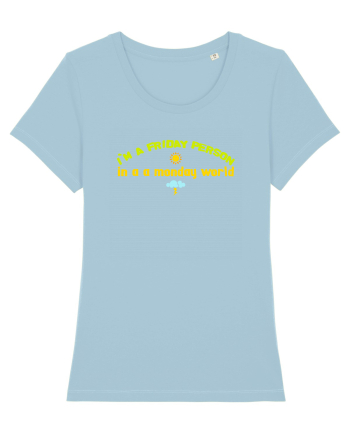 I`M A FRIDAY PERSON IN A MONDAY WORLD Sky Blue