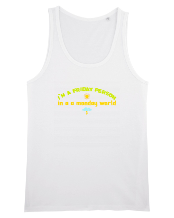 I`M A FRIDAY PERSON IN A MONDAY WORLD White