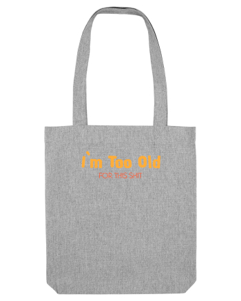 I`M TOO OLD FOR THIS SHIT Heather Grey