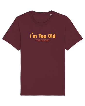 I`M TOO OLD FOR THIS SHIT Burgundy