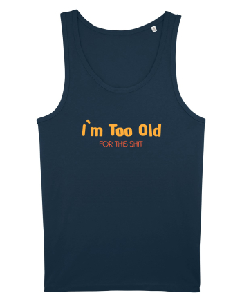 I`M TOO OLD FOR THIS SHIT Navy