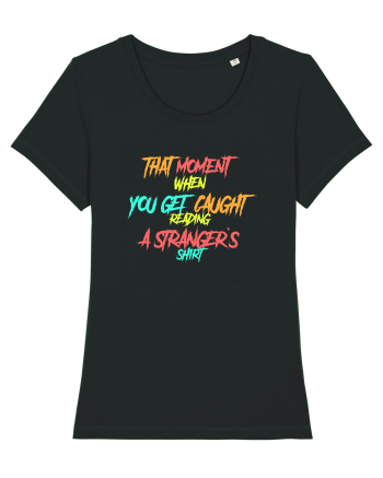 THAT MOMENT WHEN YOU GET CAUGHT READING A STRANGER`S SHIRT Black