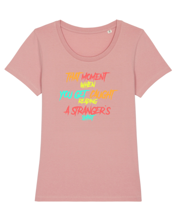 THAT MOMENT WHEN YOU GET CAUGHT READING A STRANGER`S SHIRT Canyon Pink