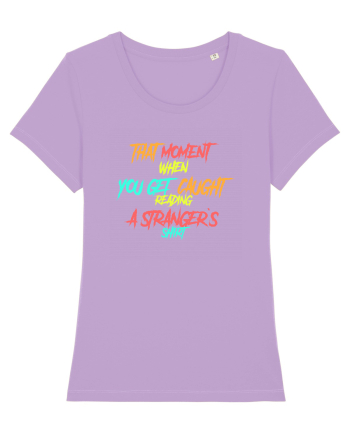 THAT MOMENT WHEN YOU GET CAUGHT READING A STRANGER`S SHIRT Lavender Dawn