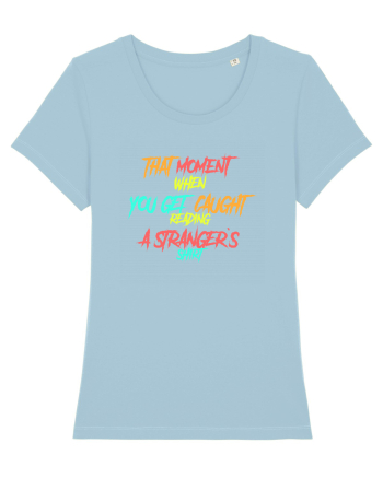 THAT MOMENT WHEN YOU GET CAUGHT READING A STRANGER`S SHIRT Sky Blue