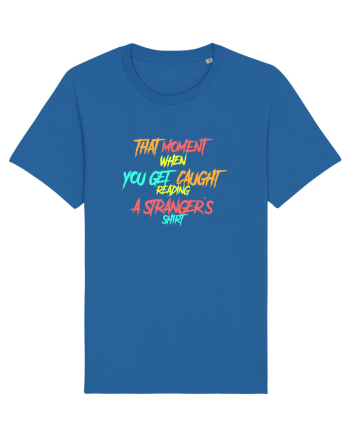 THAT MOMENT WHEN YOU GET CAUGHT READING A STRANGER`S SHIRT Royal Blue