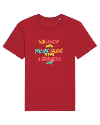 THAT MOMENT WHEN YOU GET CAUGHT READING A STRANGER`S SHIRT Red