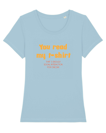 YOU READ MY T SHIRT, THAT`S ENOUGH SOCIAL INTERACTION FOR ONE DAY Sky Blue