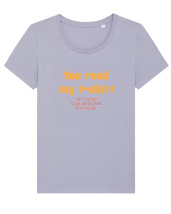 YOU READ MY T SHIRT, THAT`S ENOUGH SOCIAL INTERACTION FOR ONE DAY Lavender