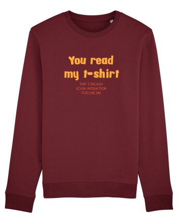 YOU READ MY T SHIRT, THAT`S ENOUGH SOCIAL INTERACTION FOR ONE DAY Burgundy