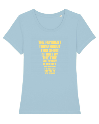 THE FUNNIEST THING ABOUT THIS SHIRT IS THAT ... Sky Blue