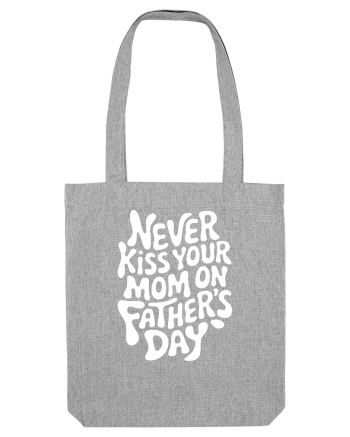 Never Kiss Your Mom On Father's Day Heather Grey