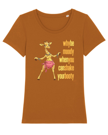 WHY BE MOODY WHEN YOU CAN SHAKE YOUR BOOTY - GIRAFA BELLYDANCER 1 Roasted Orange