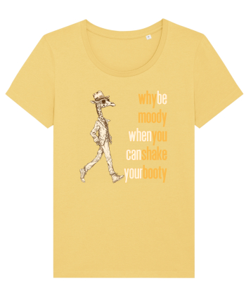 WHY BE MOODY WHEN YOU CAN SHAKE YOUR BOOTY - GIRAFA CU PALARIE Jojoba