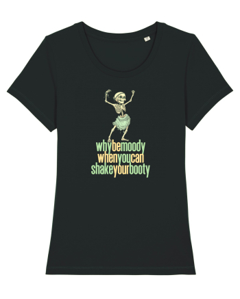 WHY BE MOODY WHEN YOU CAN SHAKE YOUR BOOTY - SCHELET 1 Black