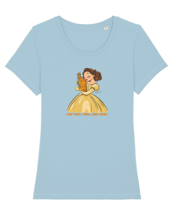 I DON`T NEED A PRINCE, I NEED TEQUILA Sky Blue
