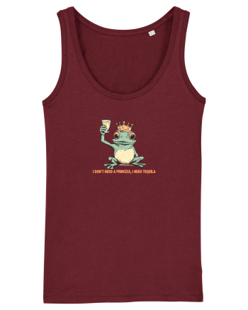 I DON`T NEED A PRINCESS, I NEED TEQUILA  Burgundy