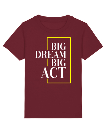 Big dream. Big act. Burgundy