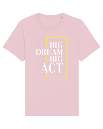 Big dream. Big act. Cotton Pink
