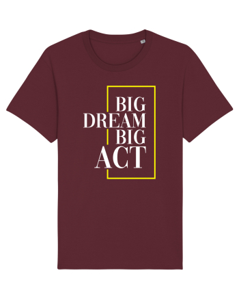 Big dream. Big act. Burgundy