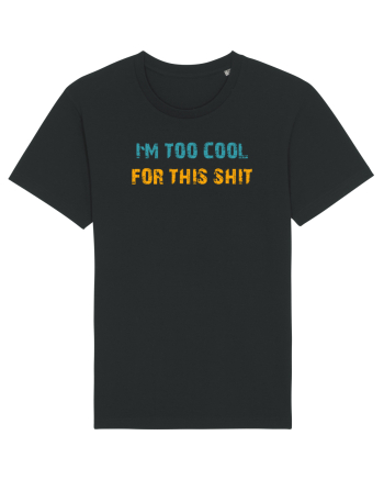 I`M TOO COOL FOR THIS SH*T Black