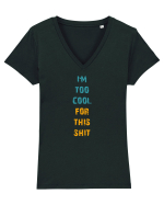 I`M TOO COOL FOR THIS SH*T vertical Tricou mânecă scurtă guler V Damă Evoker