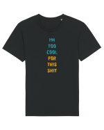 I`M TOO COOL FOR THIS SH*T vertical Tricou mânecă scurtă Unisex Rocker