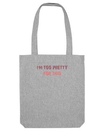 I`M TOO PRETTY FOR THIS Heather Grey