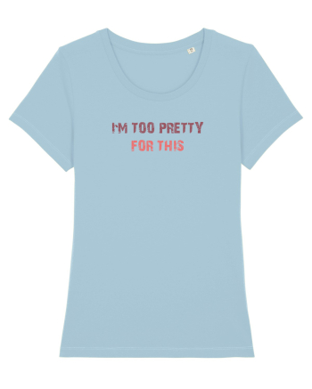I`M TOO PRETTY FOR THIS Sky Blue