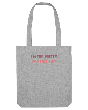 I`M TOO PRETTY FOR THIS SH*T Heather Grey