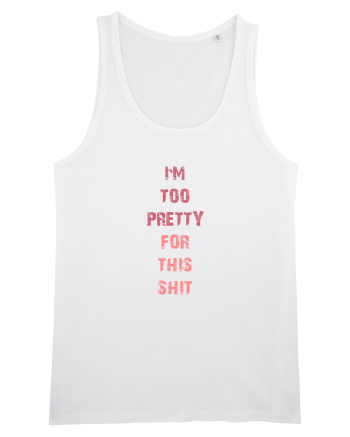 I`M TOO PRETTY FOR THIS SH*T vertical White