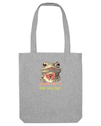 I`M TOO PRETTY FOR THIS SH*T - BROASCA Heather Grey