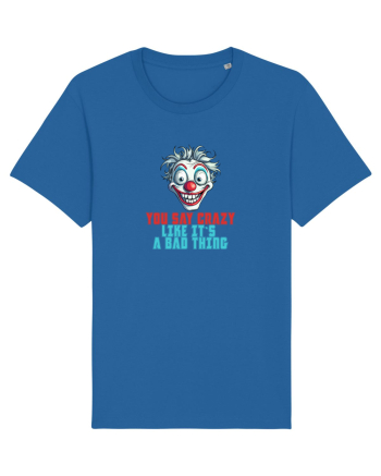 YOU SAY CRAZY LIKE IT`S A BAD THING - clovn 2  Royal Blue