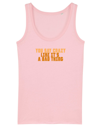 YOU SAY CRAZY LIKE IT`S A BAD THING  Cotton Pink