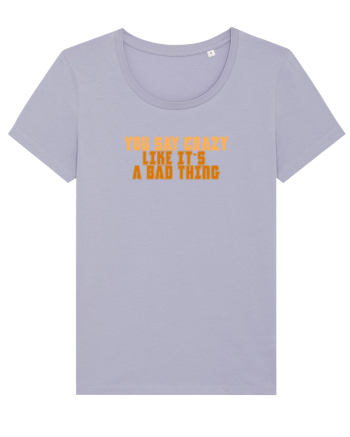 YOU SAY CRAZY LIKE IT`S A BAD THING  Lavender