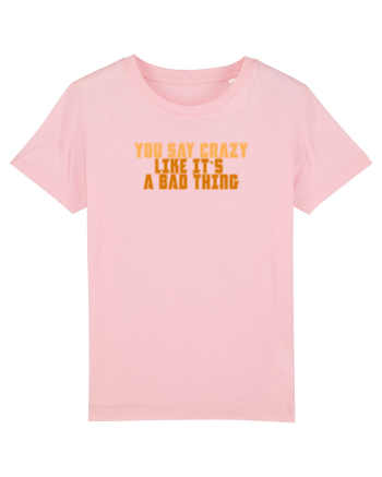 YOU SAY CRAZY LIKE IT`S A BAD THING  Cotton Pink
