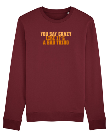 YOU SAY CRAZY LIKE IT`S A BAD THING  Burgundy