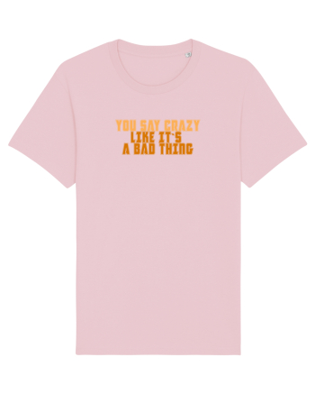 YOU SAY CRAZY LIKE IT`S A BAD THING  Cotton Pink