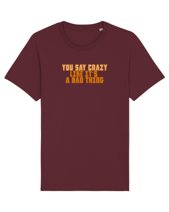 YOU SAY CRAZY LIKE IT`S A BAD THING  Burgundy
