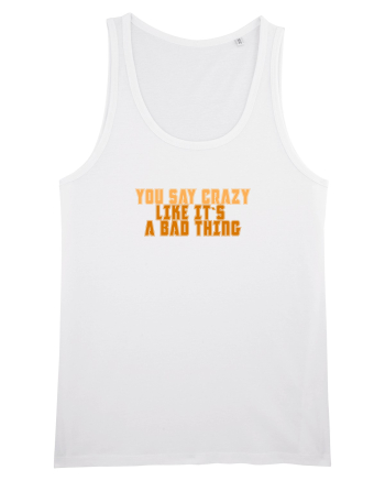 YOU SAY CRAZY LIKE IT`S A BAD THING  White