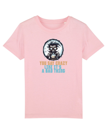 YOU SAY CRAZY LIKE IT`S A BAD THING - MAD SCIENTIST 1  Cotton Pink