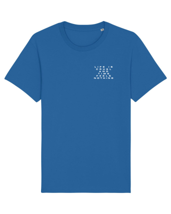 Life is cruel and time feels nothing Royal Blue