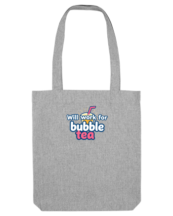 WILL WORK FOR BUBBLE TEA Heather Grey