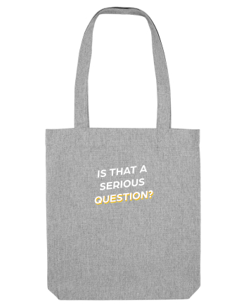 Is that a serious Question? Heather Grey